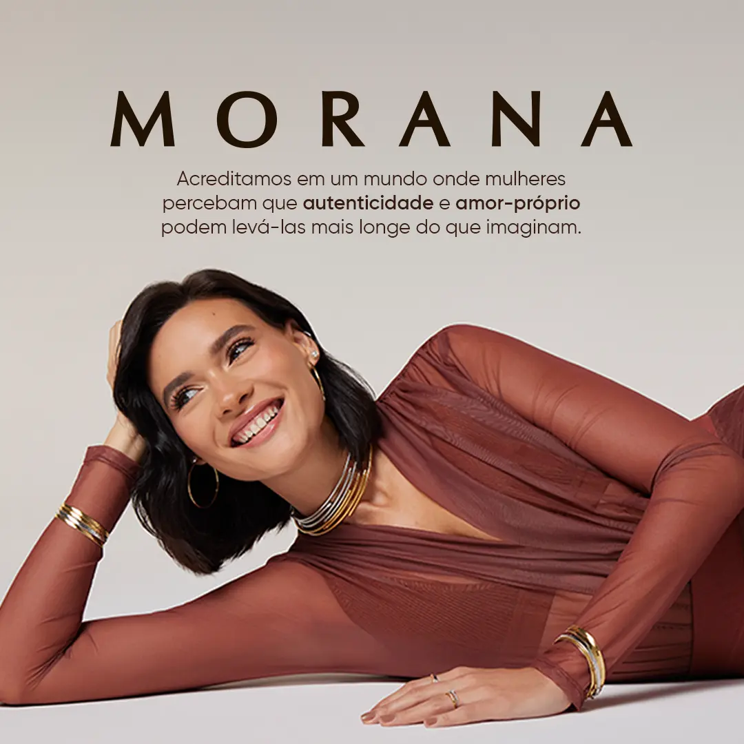 Marca Morana: Acreditamos em um mundo onde mulheres percebam que autenticidade e amor-próprio podem levá-las mais longe do que imaginam.